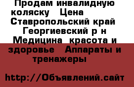 Продам инвалидную коляску › Цена ­ 5 000 - Ставропольский край, Георгиевский р-н Медицина, красота и здоровье » Аппараты и тренажеры   